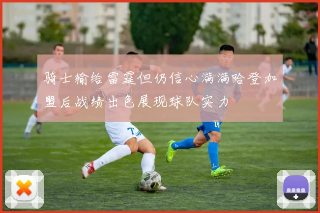 骑士输给雷霆但仍信心满满哈登加盟后战绩出色展现球队实力