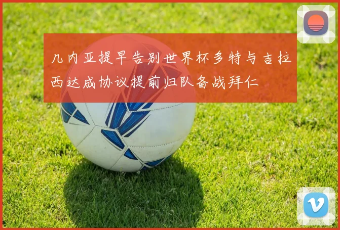 几内亚提早告别世界杯多特与吉拉西达成协议提前归队备战拜仁